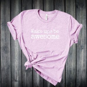 wake up and be awesome t-shirt